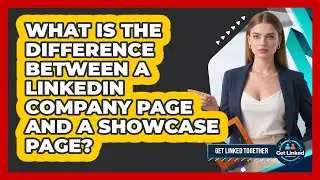 What Is The Difference Between A LinkedIn Company Page And A Showcase Page? - Get Linked Together