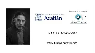 Diseño e Investigación | Mtro. Julián López Huerta | El Futuro del Diseño: Educación y Tecnología