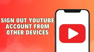 How To Sign Out Of YouTube Account From Other Devices