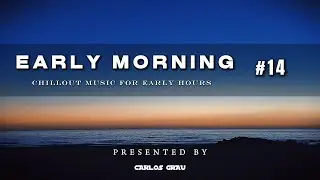 Early Morning Sessions #14 • Chillout Set | Carlos Grau