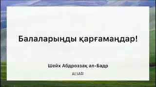 Балаларыңа қарсы дұға қылмаңдар! #шейх_абдроззақ_әлбадр