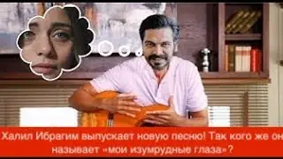 Доверенное! Халил Ибрагим выпускает новую песню! Так кого же он называет «мои изумрудные глаза»?