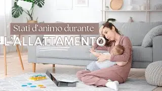 Gli stati d'animo dall'avvio alla fine dell'allattamento: parliamone con la psicologa perinatale