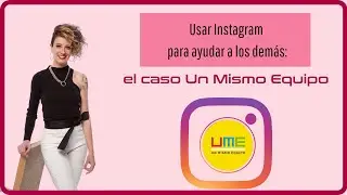Usar Instagram para AYUDAR a los demás: el caso UN MISMO EQUIPO