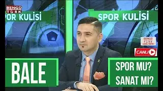BALE SPOR MU? SANAT MI? Nereden Çıktı Bu Tartışma? Uzlaşmacı ve Objektif Bakış Açısı ile BALE...
