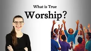 What is True Worship? (And Why it Matters)
