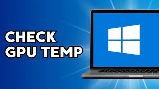 How to Check GPU Temperature on Windows 10