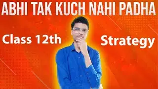 Abhi se padhna kaise shuru karein ? Class 12th Strategy