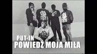 PUT-IN - POWIEDZ MOJA MIŁA