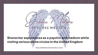 Debbie Malone: A Psychic Medium Recounts Experiences vising UK Stone Circles.