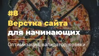 #8 Верстка сайта для начинающих | Оптимизация, html валидатор, доработки