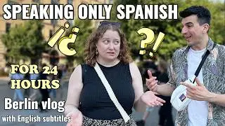 SPEAKING ONLY SPANISH FOR 24 HOURS | my boyfriend talks to me only in Spanish | Berlin vlog