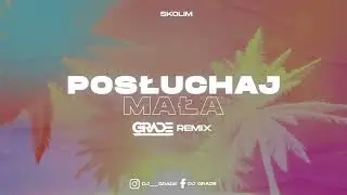 SKOLIM - Posłuchaj Mała (GRADE REMIX)