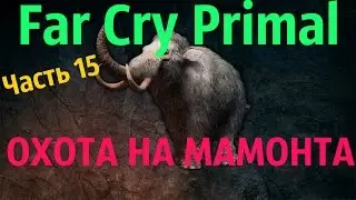 Far Cry Primal Прохождение часть 15 "Охота на МАМОНТА"