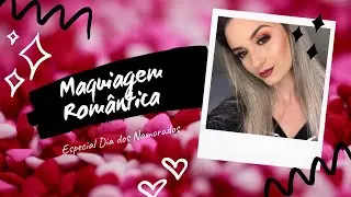 Maquiagem Romântica - Especial Dia dos Namorados ❣️