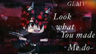 Look what you made me do { GLMV }
