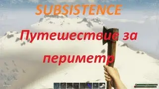 SUBSISTENCE Путешествие за периметр