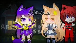 Меме || Друзей не меняют на бабло || Gacha Club || •{DORA}• ||