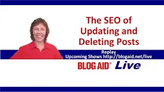The SEO of Updating and Deleting Posts - BlogAid Live Ep  3