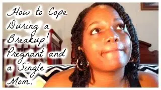 How to Cope During a Breakup! Pregnant| Single Mom