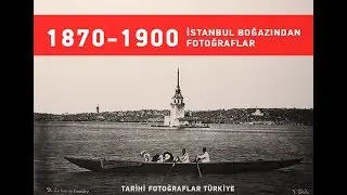 1870-1900 yılları arasında İstanbul boğazından fotoğraflar
