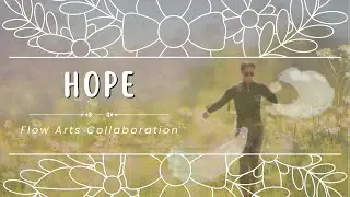Hope ~ Flow Arts Collaboration