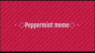・◇Peppermint meme◇・| (Sheetpost)