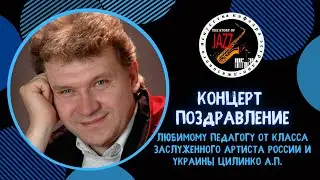 КОНЦЕРТ ПОЗДРАВЛЕНИЕ любимому педагогу от класса Заслуженного артиста России и Украины Цилинко А.П.