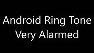 Android ringtone - Very Alarmed
