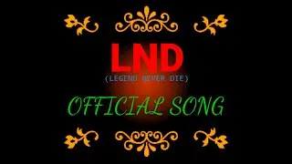 LEGEND NEVER DIE | OFFICIAL SONG | LND (LEGEND NEVER DIE)