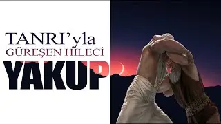 (Rivayetler ve Gerçekler) Bölüm 7: Tanrı’yla Güreşen Hileci Yakup