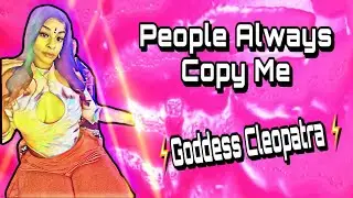 Goddess Cleopatra - People Always Copy Me