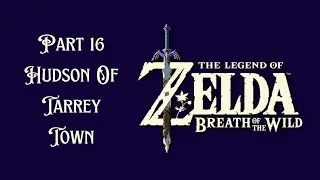 The Legend of Zelda Breath Of The Wild Walkthrough Part 16 Hudson Of Tarrey Town