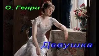 О. Генри. Девушка. Новелла. Написана 1906, опубликована в сборнике «Коловращение»  1910. Аудиокнига