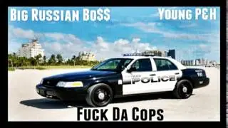 Big Russian Bo$$ - Fuck Da Cops (feat Young P&H)