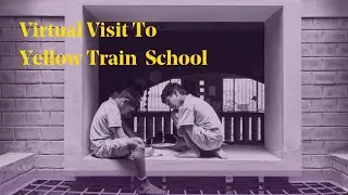 Virtual Visit to Yellow Train School