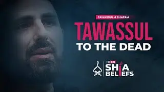 Can We Do Tawassul To The Dead?  | ep 117 | The Real Shia Beliefs