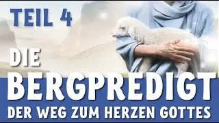 Die Bergpredigt Teil 4 - Der Weg zum Herzen Gottes