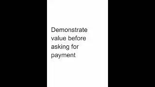 Demonstrate value before asking for payment