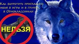 Как запретить приглашать меня в игры и в группы, в Одноклассниках