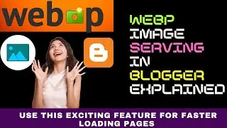 Why You Should Use WebP Image Serving in Blogger : Quick and Easy Explanation
