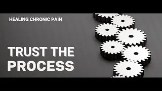 Trust the process | Healing Chronic Pain Tips