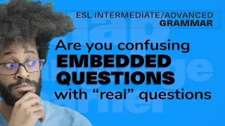 Are you confusing embedded questions with real questions?