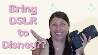 Should you bring your DSLR to Disney?  Think about these 7 things before packing your heavy camera!