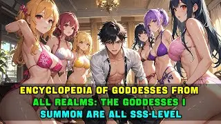 Encyclopedia of Goddesses from All Realms: The Goddesses I Summon Are All SSS-Level