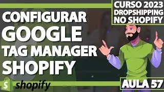 Aula 57 - Configurar Google Tag Manager no Shopify - DROPSHIPPING SHOPIFY 2023