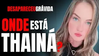 ONDE ESTÁ THAINÁ? - A MÃE TRAZ MAIS DETALHES DO CASO DA FILHA - CRIME E MISTÉRIO