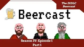 The Beercast: S4 Episode 1 (Part 1)