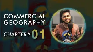 Commercial Geography | Chapter#01 | By Huzaifa