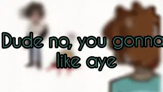 Dude, no you gonna like aye meme ×|Dreamteam, Dream, George, SapNap|×